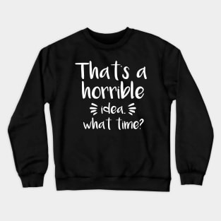 That's a horrible idea, What time? Crewneck Sweatshirt